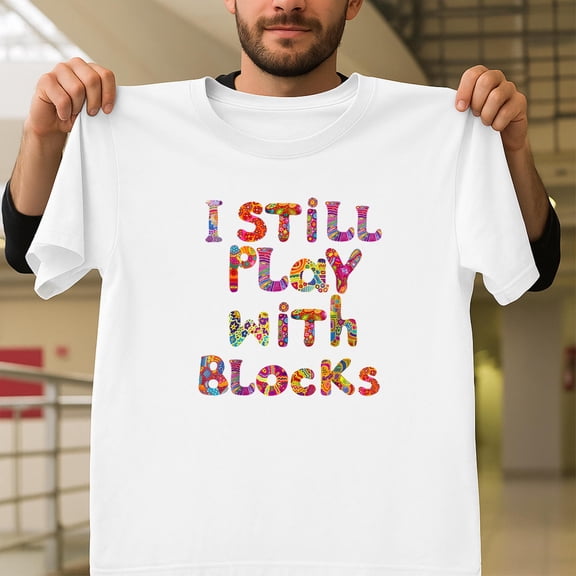 I Still Play With Blocks Funny Quilting Sewing Craft Unisex T-Shirt, Hobby Graphic V60230, Up to Size 5XL