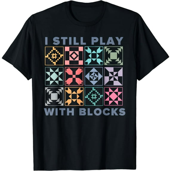 I Still Play With Blocks Quilt Blocks T-Shirt