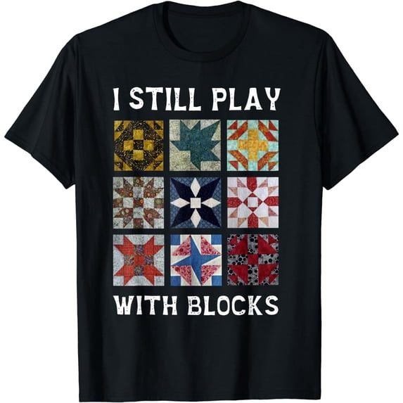 I Still Play With Blocks Quilt Funny Quilting T-Shirt