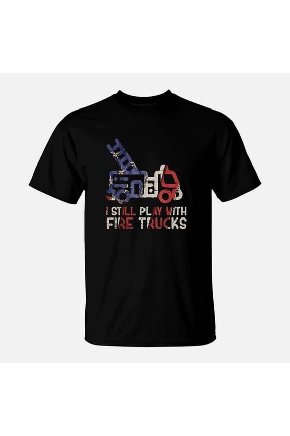 I Still Play With Fire Trucks Funny Firefighter Fireman TShirt