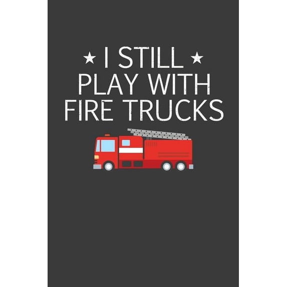 I Still Play With Firetrucks: Retired Firefighter Gift (Paperback)