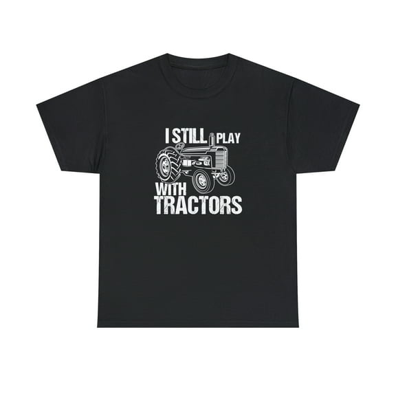 I Still Play With Tractors Shirt, Farm Life Tshirt, Dad Gift Tee - ID: 1807
