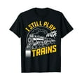 thumbnail image 1 of I Still Play With Trains Funny Train T-Shirt Black Tee, 1 of 5