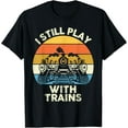 thumbnail image 1 of I Still Play With Trains Locomotive Engine Drivers T-Shirt men and women can wear, black, white, gifts, 1 of 4