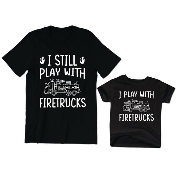 I Still Play with Firetrucks Men's T-Shirt Matching Graphic Tee I Play with Firetrucks Baby Bodysuit Kids Toddler Shirt