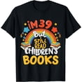 thumbnail image 1 of I Still Read Children's Books,It's A Good Day To Read A Book T-Shirt, 1 of 2