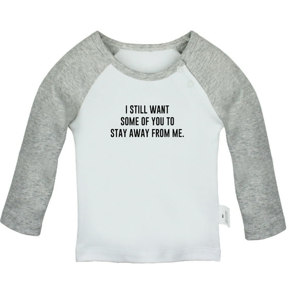 I Still Want Some of You to Stay Away From Me Funny T shirt For Baby, Newborn Babies T-shirts, Infant Tops, 0-24M Kids Graphic Tees Clothing (Long Gray Raglan T-shirt, 0-6 Months)