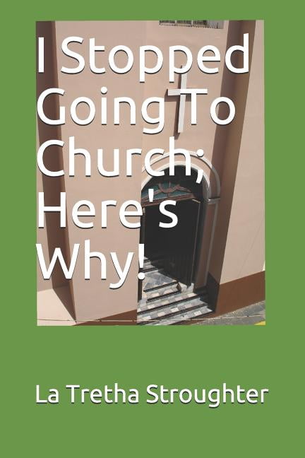 I Stopped Going To Church; Here's Why!, (Paperback)