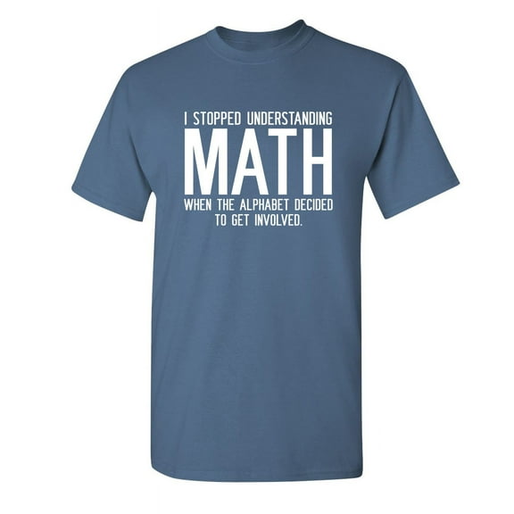 I Stopped Understanding Math When The Alphabet Decided Sarcastic Premium T Shirt Adult Humor Funny Graphic Tee For Xmas Pre Birthday Anniversary Gift Hilarious Novelty Tshirt
