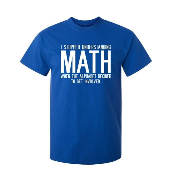 I Stopped Understanding Math When The Alphabet Decided To Get Involved Sarcastic Humor Graphic Novelty Funny Tall T Shirt