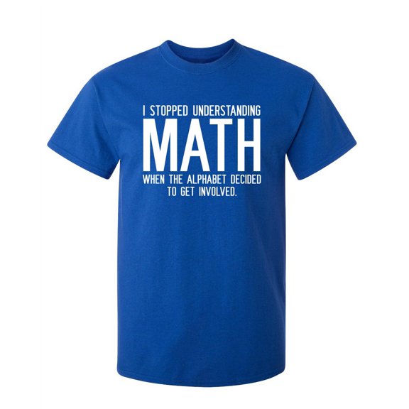 I Stopped Understanding Math When The Alphabet Decided To Get Involved Sarcastic Humor Graphic Novelty Funny Tall T Shirt