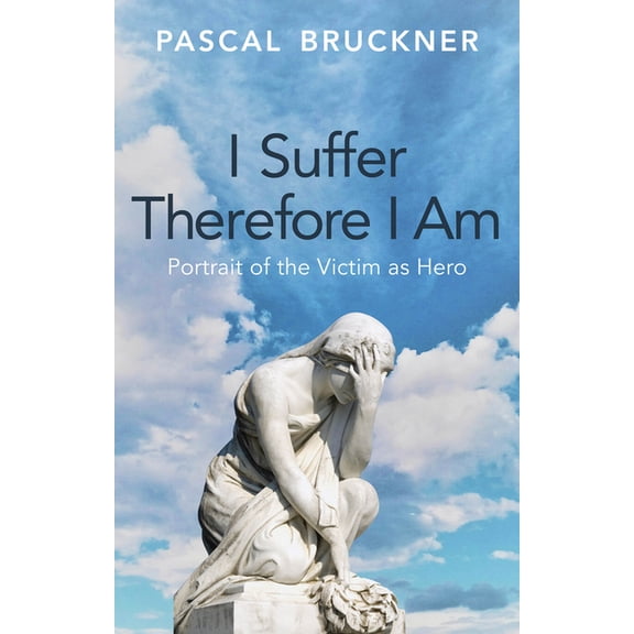 I Suffer Therefore I Am: Portrait of the Victim as Hero, (Hardcover)