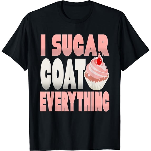 I Sugar Coat Everything Funny Baker Cupcake T-Shirt