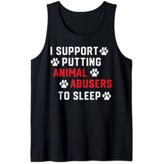 I Support Putting Animal Abusers To Sleep Animal Lover Tank Top Size S-3XL