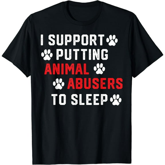 I Support Putting Animal Abusers To Sleep Funny Animal Lover T-Shirt