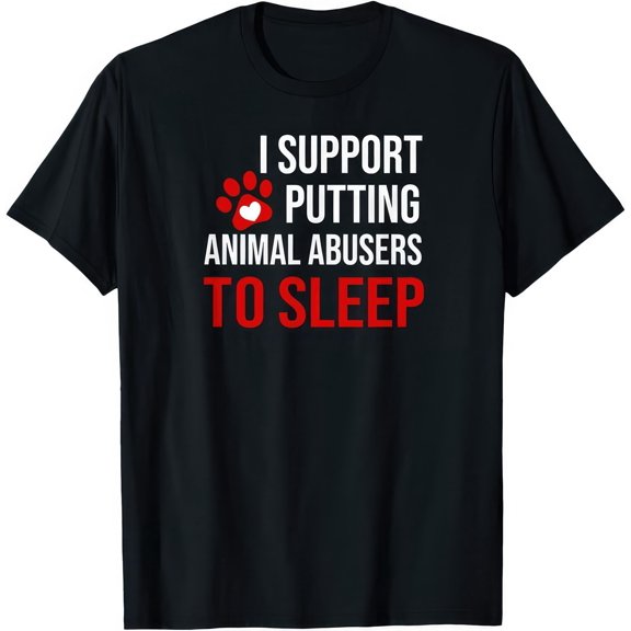 I Support Putting Animal Abusers To Sleep T Shirt