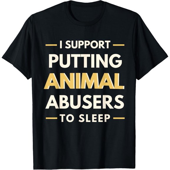 I Support Putting Animal Abusers To Sleep T-Shirt