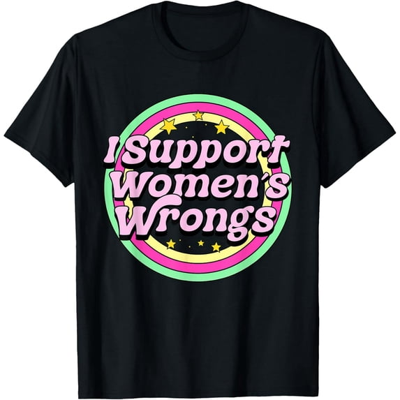 I Support Women's Wrongs Hilarious Retro Funny Meme Humor T-Shirt