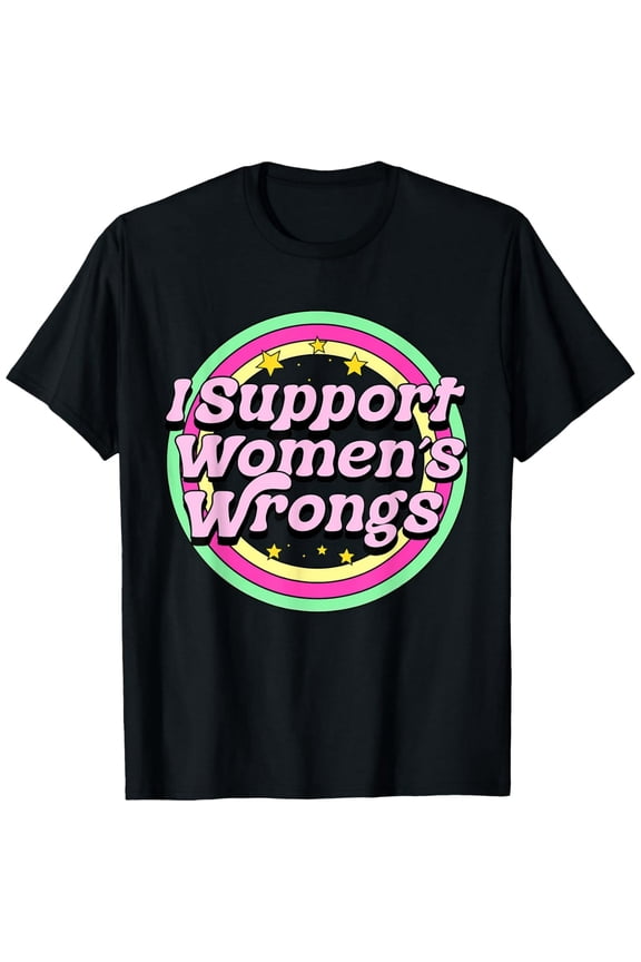 I Support Women's Wrongs Hilarious Retro Funny Meme Humor T-Shirt