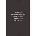 thumbnail image 1 of Pre-Owned I Survived Another Meeting That Should Have Been an Email : Lined Notebook (Paperback) 9781979616713, 1 of 1