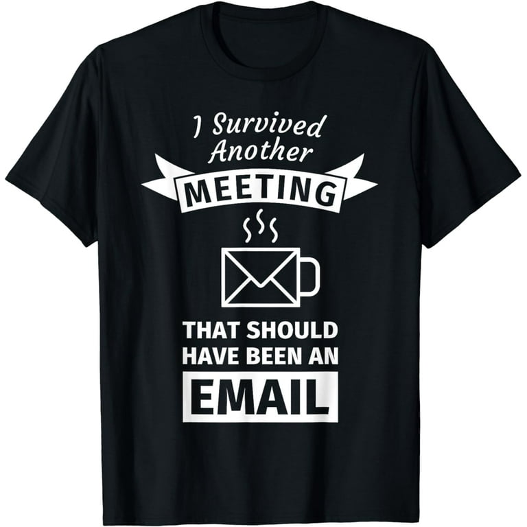I Survived Another Meeting That Should Have Been Email Tee