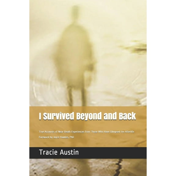 I Survived Beyond and Back: True Accounts of Near-Death Experiences from Those Who Have Glimpsed the Afterlife, (Paperback)