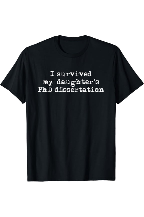 I Survived My Daughter'S Phd Dissertation T-Shirt All Size S-5Xl