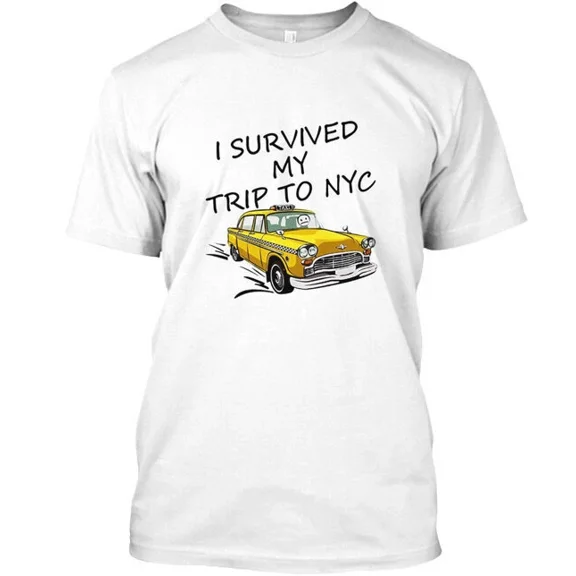 I Survived My Trip To Nyc Be The - T-Shirt Made in the USA Size S to 5XL