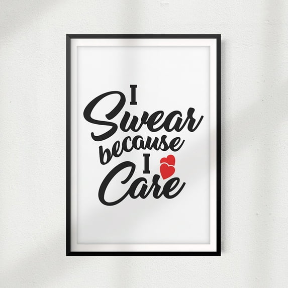 I Swear Because I Care 11" x 14" UNFRAMED Print Home Décor, Quote Wall Art