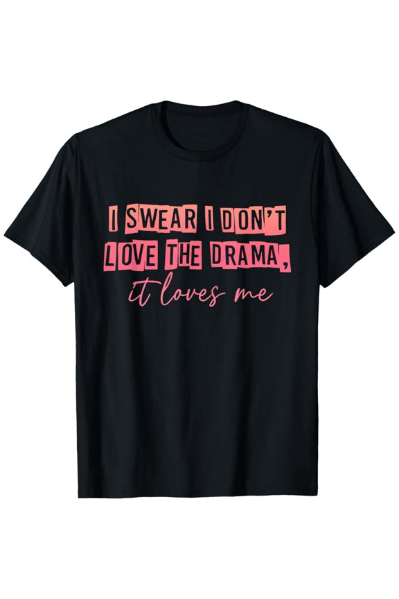 I Swear I Don't Love The Drama, It Loves Me Apparel T-Shirt