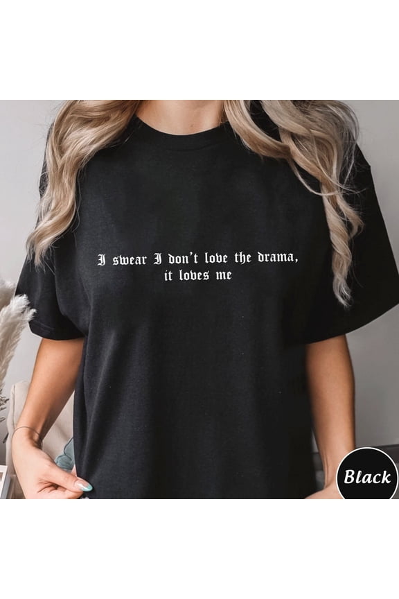 I Swear I Dont Love The Drama It Loves Me Shirt, Song Lyric Shirt, Trending Unisex Tee Shirt, Unique Gift For Fan, The Drama It Loves Me Unisex S-5XL Hot Trending Shirt
