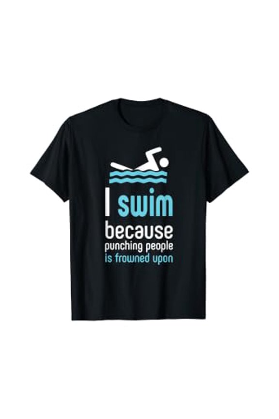 I Swim Because Punching People Is Frowned Upon T-Shirt