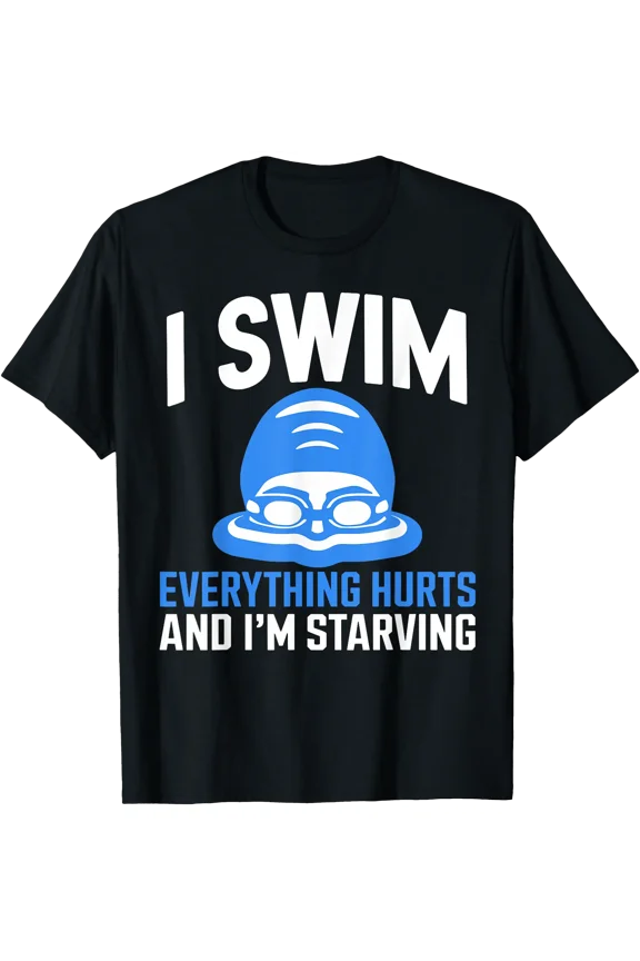 I Swim Everything Hurts And I'm Starving Funny Swimmer T-Shirt