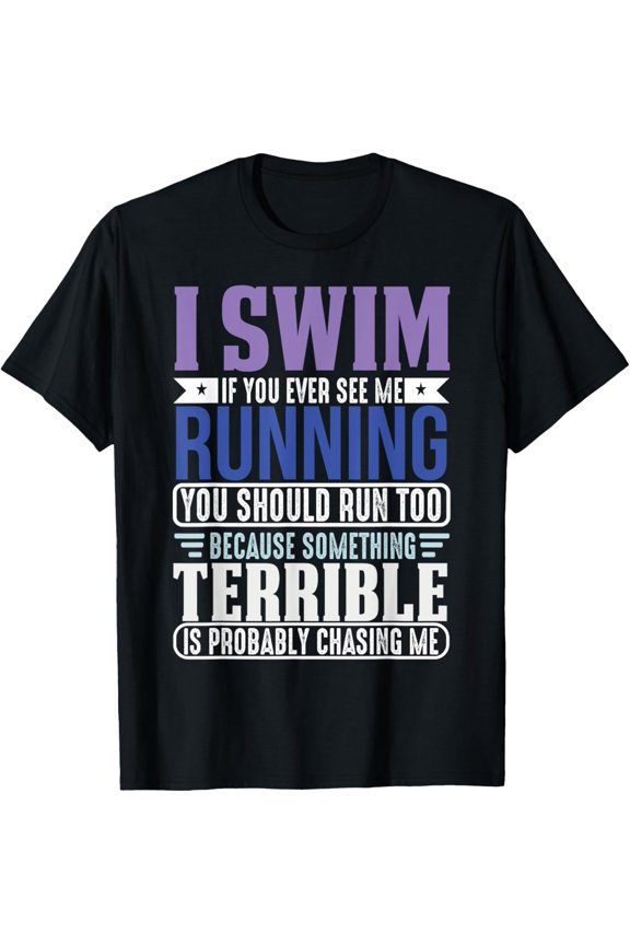 I Swim If You Ever See Me Running, Funny Swimmer T-Shirt