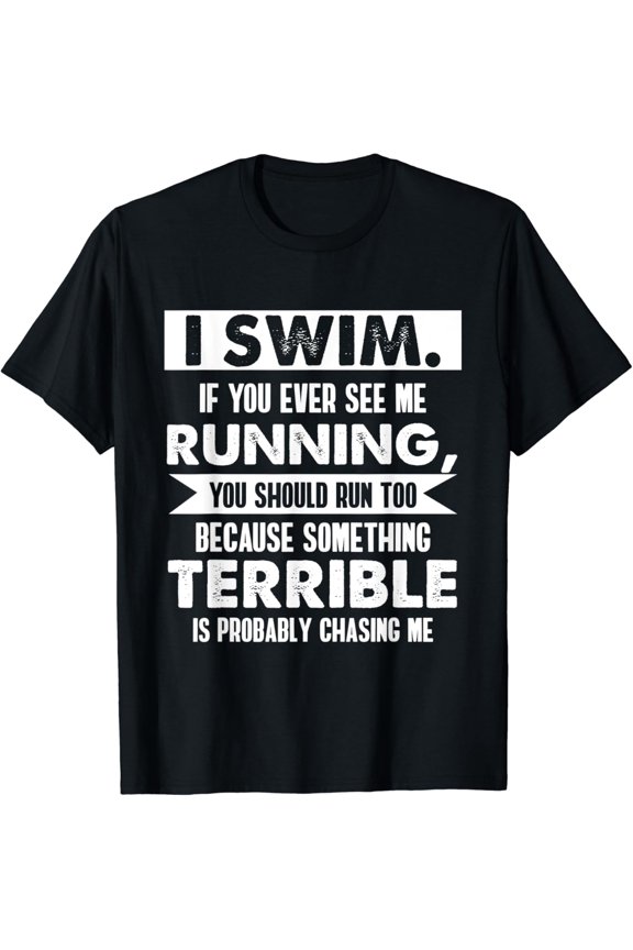 I Swim If You Ever See Me Running Swimmer Funny T-Shirt