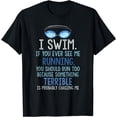 thumbnail image 1 of I Swim If You Ever See Me Running You Should Run Too Funny T-Shirt, 1 of 3