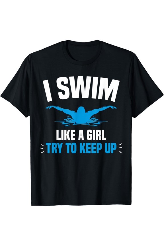 I Swim Like A Girl Try To Keep Up Funny Swimming Swimmer T-Shirt