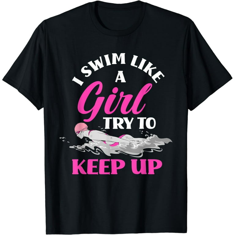 I Swim Like A Girl Try To Keep Up T Shirt Swimming Swimmer I Swim Like A Girl Try To Keep Up T Shirt Swimming Swimmer