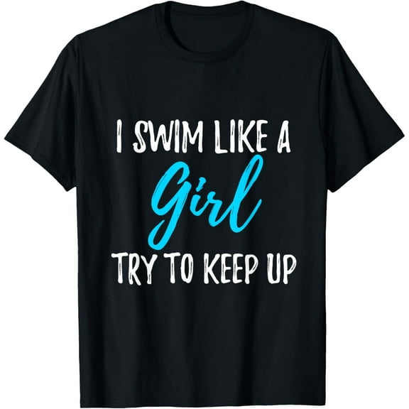 I Swim Like A Girl Try To Keep Up Funny Creative Graphic T-Shirt Swimmer Gift Funny Creative Graphic T-Shirt