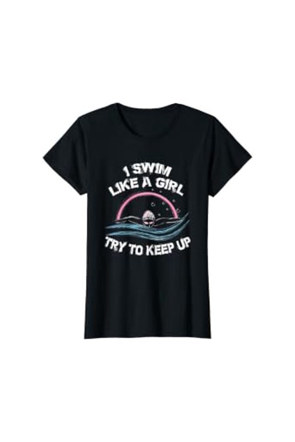 I Swim Like A Girl Try To Keep Up T Shirt
