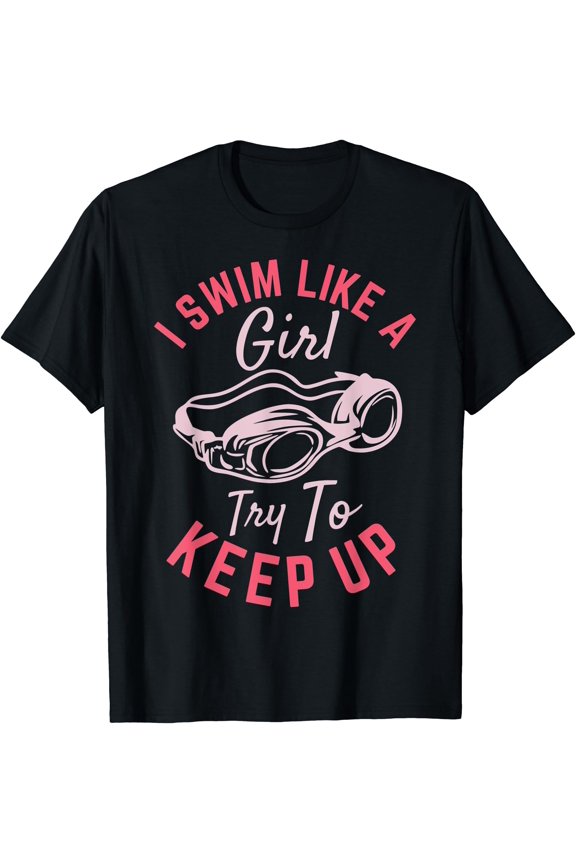 I Swim Like A Girl Try To Keep Up T-Shirt