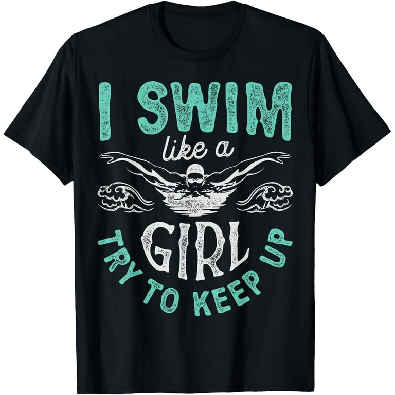 I Swim Like A Girl Try To Keep Up T Shirt Swimming Swimmer I Swim Like A Girl Try To Keep Up T Shirt Swimming Swimmer
