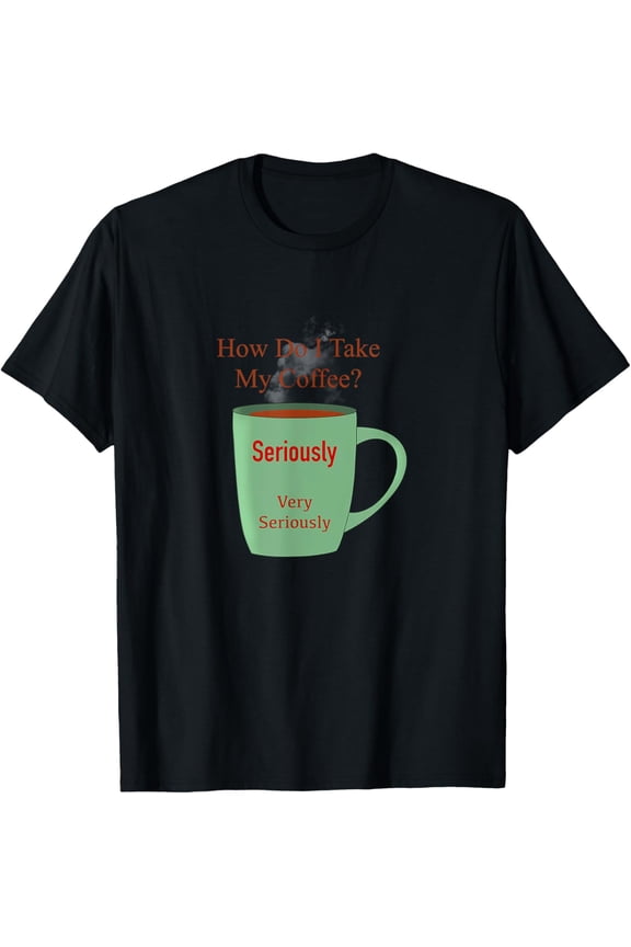 I Take My Coffee Seriously Java Cream Hot Morning T-Shirt