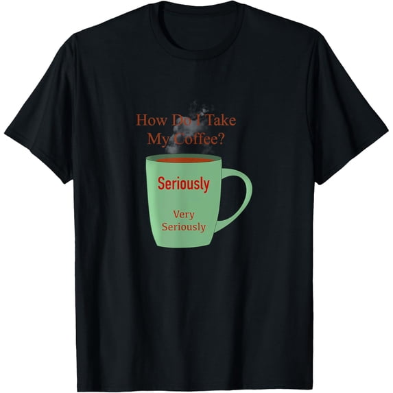 I Take My Coffee Seriously Java Cream Hot Morning T-Shirt