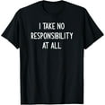 thumbnail image 1 of I Take No Responsibility At All, Funny, Jokes, Sarcastic T-Shirt, 1 of 4