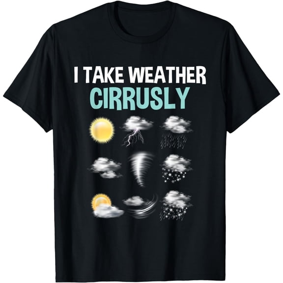 I Take Weather Cirrusly - Cirrus Clouds Forecast Meteorology T-Shirt mens t shirt，black，women，funny，misfits，men，journey，t-shirt