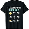 thumbnail image 1 of I Take Weather Cirrusly - Cirrus Clouds Forecast Meteorology T-Shirt, 1 of 4