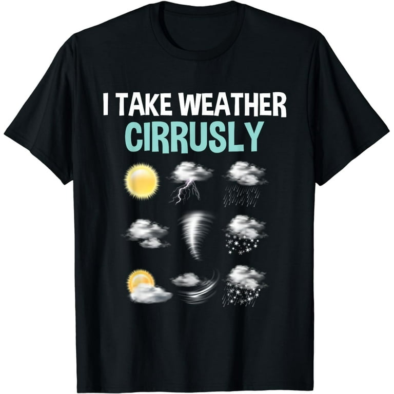 I Take Weather Cirrusly Shirt - Funny Meteorology T-Shirt I Take Weather Cirrusly Shirt - Funny Meteorology T-Shirt