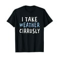 thumbnail image 1 of I Take Weather Cirrusly - Funny Meteorology T-Shirt, 1 of 5