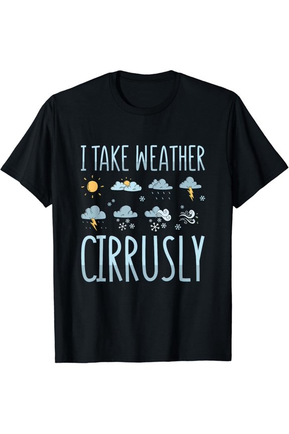 I Take Weather Cirrusly Meteorology Meteorologist T-Shirt